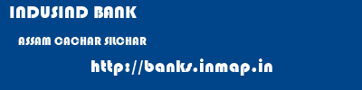 INDUSIND BANK  ASSAM CACHAR SILCHAR   banks information 